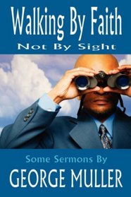 Walking By Faith, Not By Sight - Sermons by George Muller (Jehovah Magnified and Other Addresses)
