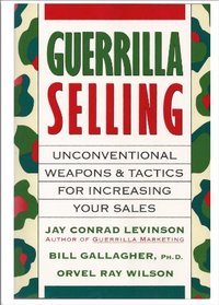 Guerrilla selling: Unconventional weapons and tactics for increasing your sales