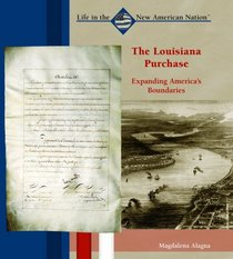 The Louisiana Purchase: Expanding America's Boundaries (Life in the New American Nation)