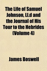 The Life of Samuel Johnson, Ll.d and the Journal of His Tour to the Hebrides (Volume 4)