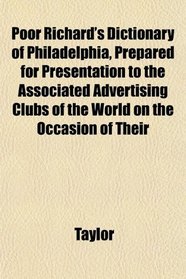 Poor Richard's Dictionary of Philadelphia, Prepared for Presentation to the Associated Advertising Clubs of the World on the Occasion of Their