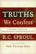 Truths We Confess: A Layman's Guide to the Westminster Confession of Faith: Volume 1: The Triune God