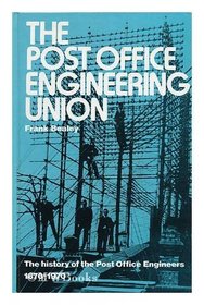The Post Office Engineering Union: the History of the Post Office Engineers, 1870-1970