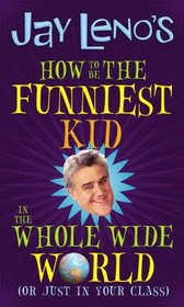 How to Be the Funniest Kid in the Whole Wide World: Or Just in Your Class