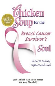Chicken Soup for the Breast Cancer Survivor's Soul: Stories to Inspire, Support and Heal (CHICKEN SOUP FOR THE SOUL SERIES)