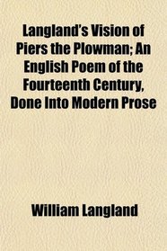 Langland's Vision of Piers the Plowman; An English Poem of the Fourteenth Century, Done Into Modern Prose