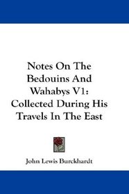 Notes On The Bedouins And Wahabys V1: Collected During His Travels In The East