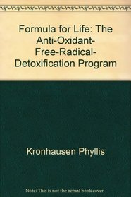 Formula for Life: The Anti-Oxidant, Free-Radical, Detoxification Program