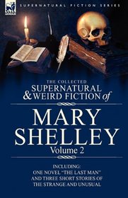 The Collected Supernatural and Weird Fiction of Mary Shelley Volume 2: Including One Novel 