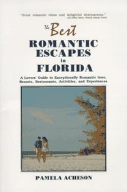 The Best Romantic Escapes in Florida: A Lover's Guide to Exceptionally Romantic Inns, Resorts, Restaurants, Activities, and Experiences