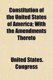 Constitution of the United States of America; With the Amendments Thereto