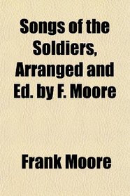 Songs of the Soldiers, Arranged and Ed. by F. Moore