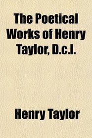 The Poetical Works of Henry Taylor, D.c.l.