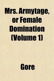 Mrs. Armytage, or Female Domination (Volume 1)