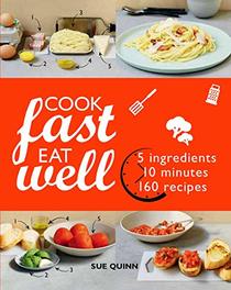 Cook Fast Eat Well: 5 Ingredients, 10 Minutes, 160 Recipes