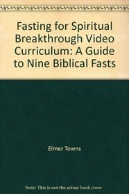 Fasting for Spiritual Breakthrough Video Curriculum: A Guide to Nine Biblical Fasts