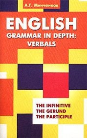 English Grammar in Depth: Verbals. Upotreblenie nelichnykh form glagola v anglijskom yazyke