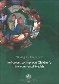 Making a Difference: Indicators to Improve Childrens Environmental Health