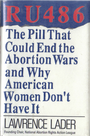 Ru 486: The Pill That Could End the Abortion Wars and Why American Women Don't Have It
