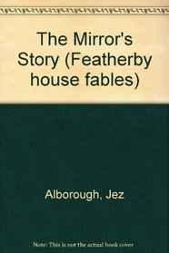 The Mirror's Story (Featherby house fables)