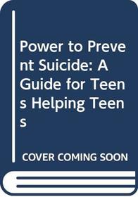Power to Prevent Suicide: A Guide for Teens Helping Teens