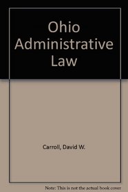 Ohio Administrative Law (Baldwin's Ohio handbook series)