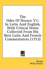 The Odes Of Horace V1: In Latin And English, With Critical Notes Collected From His Best Latin And French Commentators (1753)