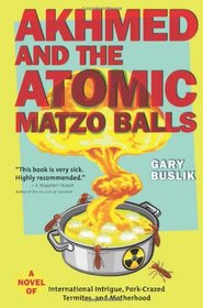 Akhmed and the Atomic Matzo Balls: A Novel of International Intrigue, Pork-Crazed Termites, and Motherhood