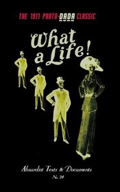 What a Life! (Absurdist Texts & Documents) (Volume 34)