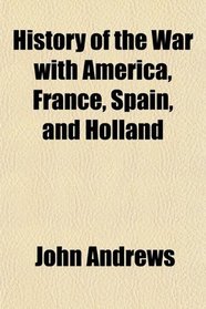 History of the War with America, France, Spain, and Holland