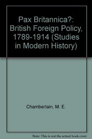 Pax Britannica?: British Foreign Policy 1789-1914 (Studies in Modern History Series)