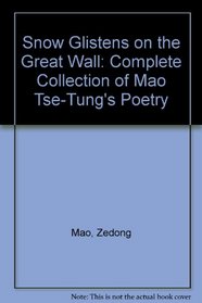 Snow Glistens on the Great Wall: A New Translation of the Complete Collection of Mao Tse-Tung's Poetry With Notes and Historical Commentary