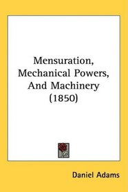 Mensuration, Mechanical Powers, And Machinery (1850)