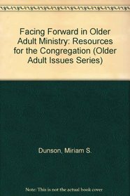 Facing Forward in Older Adult Ministry: Resources for the Congregation (Older Adult Issues Series)