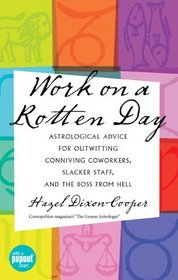 Work On A Rotten Day: Astrological Advice for Outwitting Conniving Coworkers, Slacker  Staff, and the Boss from Hell