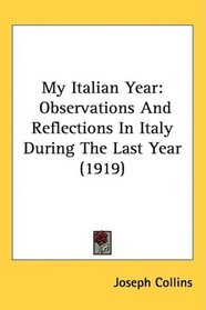 My Italian Year: Observations And Reflections In Italy During The Last Year (1919)