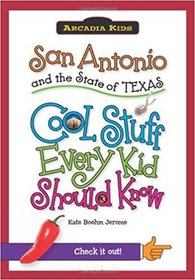 San Antonio and the State of Texas:: Cool Stuff Every Kid Should Know (Arcadia Kids)