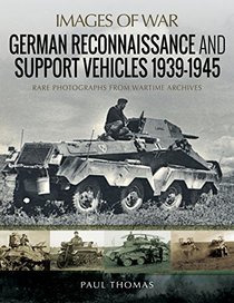 German Reconnaissance and Support Vehicles 1939?1945 (Images of War)