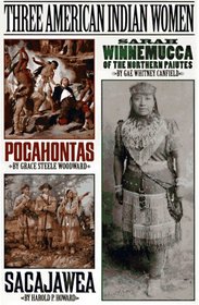 Three American Indian Women: Pocahontas, Sacajawea, Sarah Winnemucca of the Northern Paiutes
