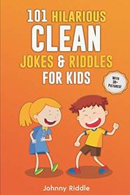 101 Hilarious Clean Jokes & Riddles For Kids: Laugh Out Loud With These Funny and Clean Riddles & Jokes For Children (WITH 30+ PICTURES)! (Funny Jokes For Kids)