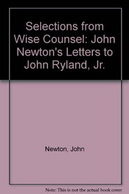 Selections from Wise Counsel: John Newton's Letters to John Ryland, Jr.