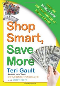 Shop Smart, Save More: Learn the Grocery Game and Save Hundreds of Dollars a Month