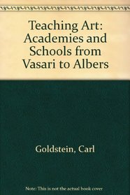 Teaching Art : Academies and Schools from Vasari to Albers