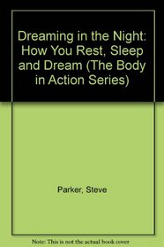 Dreaming in the Night: How You Rest, Sleep and Dream (The Body in Action Series)