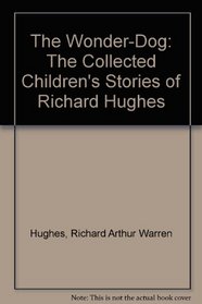 The Wonder-Dog: The Collected Children's Stories of Richard Hughes