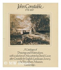 John Constable R. A., 1776-1837: A catalogue of drawings and watercolours, with a selection of mezzotints by David Lucas after Constable for 