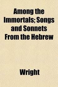 Among the Immortals; Songs and Sonnets From the Hebrew