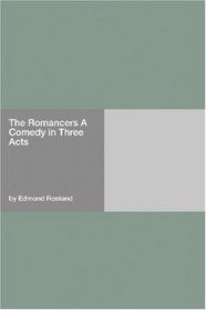 The Romancers A Comedy in Three Acts