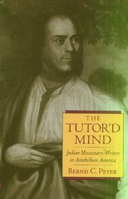 The Tutor'd Mind: Indian Missionary-Writers in Antebellum America (Native Americans of the Northeast - History, Culture and the Contemporary)