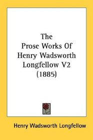 The Prose Works Of Henry Wadsworth Longfellow V2 (1885)